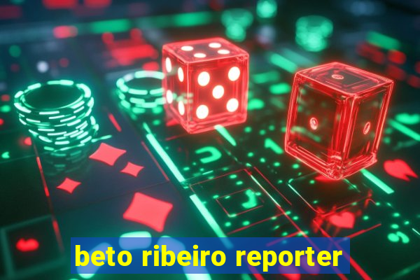 beto ribeiro reporter
